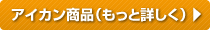 アイカンの商品（もっと詳しく）